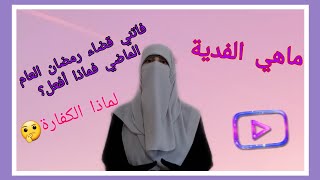 ماذا يجب على من تأخر بقضاء ما أفطر من رمضان ؟ما الفرق بين الفدية والكفارة؟