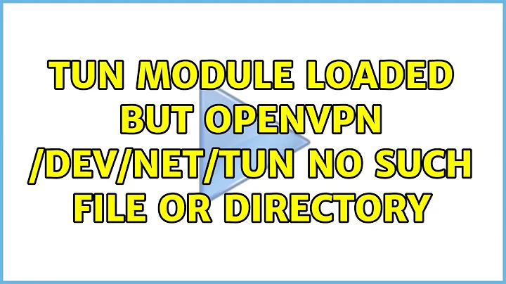 TUN Module Loaded but OpenVPN /dev/net/tun no such file or directory (2 Solutions!!)