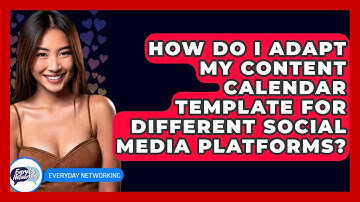 How Do I Adapt My Content Calendar Template For Different Social Media Platforms?