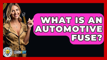 What Is An Automotive Fuse? - LearnToDIY360.com