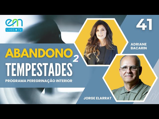 #41 PEREGRINAÇÃO INTERIOR | TEMPESTADES - ABANDONO - PARTE 2 | Adriane Bacarin e Jorge Elarrat