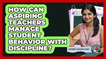 How Can Aspiring Teachers Manage Student Behavior With Discipline? - Aspiring Teacher Guide