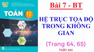 Toán 12 - KẾT NỐI TRI THỨC - Bài 7 - HỆ TRỤC TỌA ĐỘ TRONG KHÔNG GIAN -  Bài tập trang 64, 65