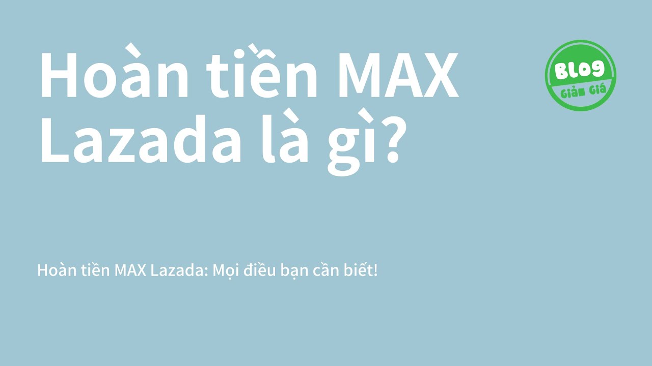Hoàn tiền MAX Lazada là gì? Cách tham gia hoàn tiền MAX Lazada | Tóm tắt những kiến thức nói về không vào được lazada đúng nhất