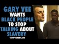 Gary Vee Wants Black People To Stop Talking About Slavery