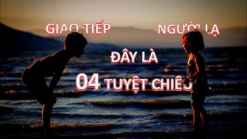 Muốn Giao Tiếp Xuất Sắc Với NGƯỜI LẠ? Đây là 4 TUYỆT CHIÊU