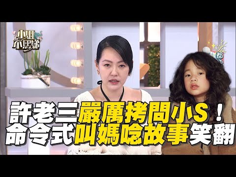 許老三嚴厲拷問小S！命令式叫媽唸故事笑翻！#小姐不熙娣【精華】