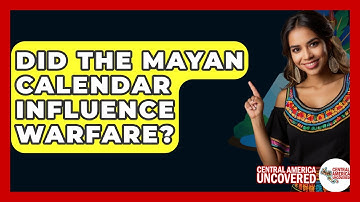 Did The Mayan Calendar Influence Warfare? - Central America Uncovered