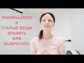 ХРАНИТЬ НЕЛЬЗЯ ВЫБРОСИТЬ! МИНИЛИЗМ И СТАРЫЕ ВЕЩИ!