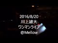 川上雄大ワンマンライブ・ダイジェストムービー@Mellow 2016/8/20