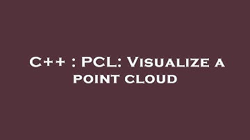 C++ : PCL: Visualize a point cloud