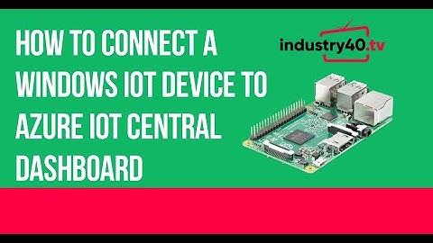 How To Connect A Windows IoT Device To Azure IoT Central Dashboard