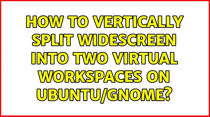 How to vertically split widescreen into two virtual workspaces on Ubuntu/Gnome? (9 Solutions!!)