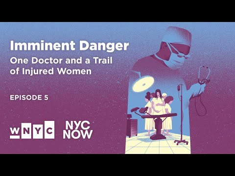 New York, Again | Imminent Danger Ep. 5: One Doctor and a Trail of Injured Women | NYC NOW Podcast