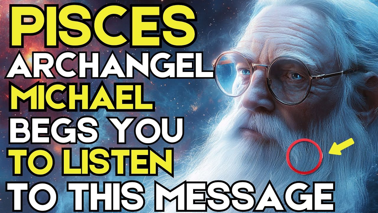 PISCES – ARCHANGEL MICHAEL BEGS YOU TO LISTEN TO HIS MESSAGE‼️✨