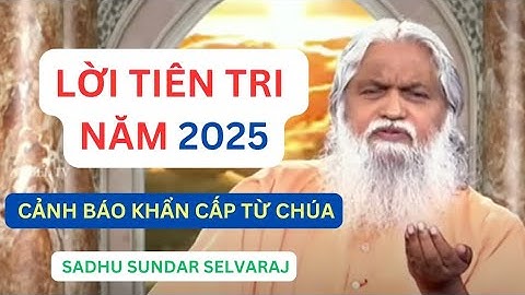 Tiên Tri 2025: Sadhu Sundar Selvaraj Cảnh Báo Về Những Biến Cố Lớn Sắp Xảy Ra