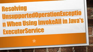 Resolving UnsupportedOperationException When Using invokeAll in Java
