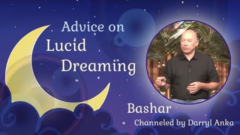 Bashar: Lucid Dreaming Guidance