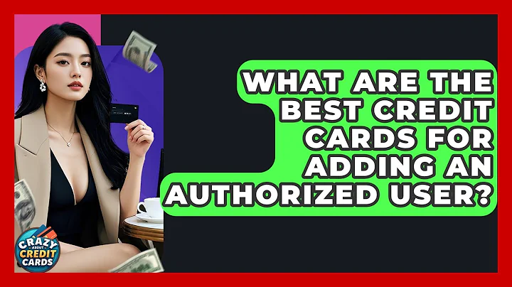 What Are The Best Credit Cards For Adding An Authorized User? - Crazy About Credit Cards