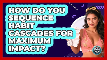How Do You Sequence **habit Cascades** For Maximum Impact? - Habit Hacks Hub