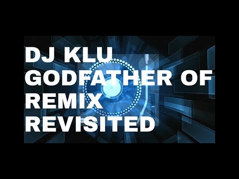 DJ KLU — GODFATHER OF REMIX REVISITED
