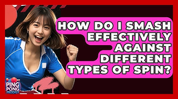 How Do I Smash Effectively Against Different Types Of Spin? - Ping Pong Prodigy