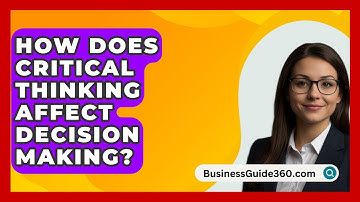 How Does Critical Thinking Affect Decision Making? - BusinessGuide360.com