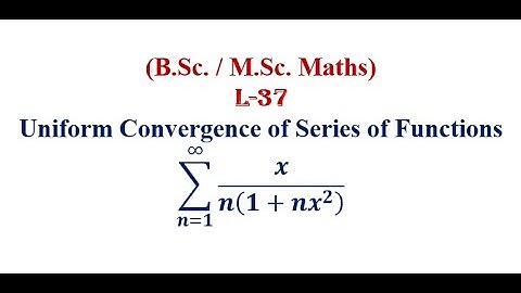 Solved Question on Uniform Convergence of Series of Functions | Weierstrass M - Test