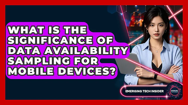 What Is The Significance Of Data Availability Sampling For Mobile Devices? - Emerging Tech Insider
