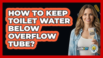How To Keep Toilet Water Below Overflow Tube?