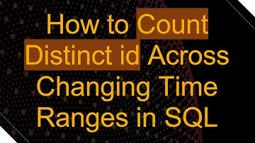 How to Count Distinct id Across Changing Time Ranges in SQL