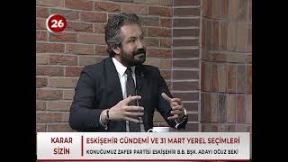 Kanal 26 Karar Sizin Zafer Partisi Eskişehir Bb Bşk Adayı Oğuz Beki 27 Şubat 2024