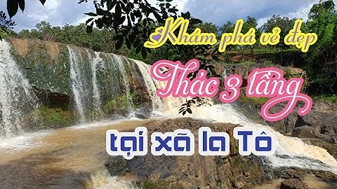 Khám phá vẻ đẹp hoang sơ thác 03 tầng tại xã Ia Tô, huyện Ia Grai, tỉnh Gia Lai