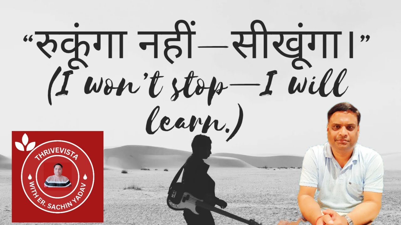 “रुकूंगा नहीं—सीखूंगा।” 