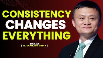 Why Consistency Changes Everything | Morning Motivation to Stay Focused | Jack Ma