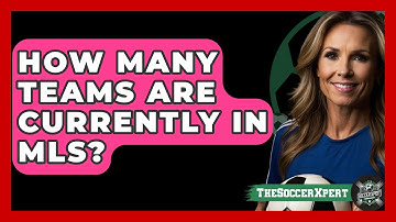 How Many Teams Are Currently In MLS? - The Soccer Xpert
