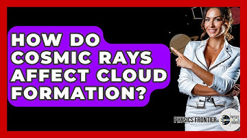 How Do Cosmic Rays Affect Cloud Formation? - Physics Frontier