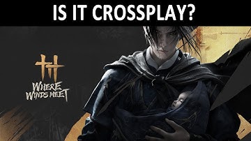 Where Winds Meet | CROSSPLAY and Cross-Progression?
