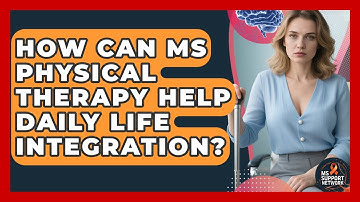 How Can MS Physical Therapy Help Daily Life Integration? - MS Support Network