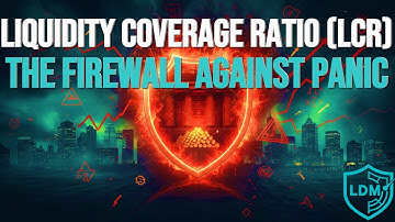 Liquidity Coverage Ratio (LCR):  The Firewall Against Panic