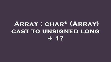 Array : char* (Array) cast to unsigned long + 1?