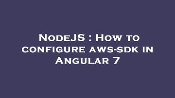 NodeJS : How to configure aws-sdk in Angular 7