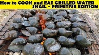 How to COOK and EAT GRILLED WATER SNAIL - PRIMITIVE EDITION ( EASY STEPS AND RECIPE )