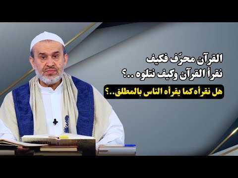 كيف نقرأ القرآن ونتلوه وهو محرف عبد الحليم الغزي