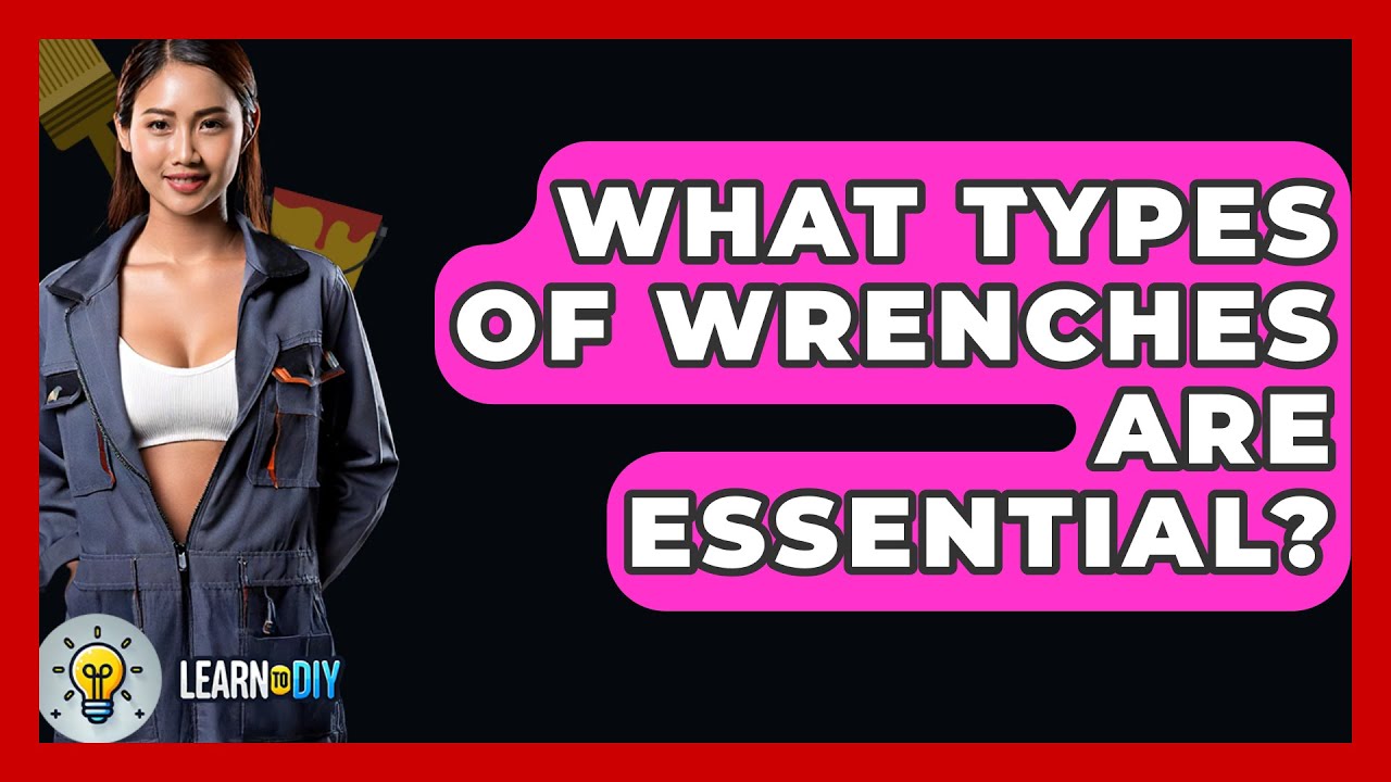 What Types Of Wrenches Are Essential? - LearnToDIY360.com