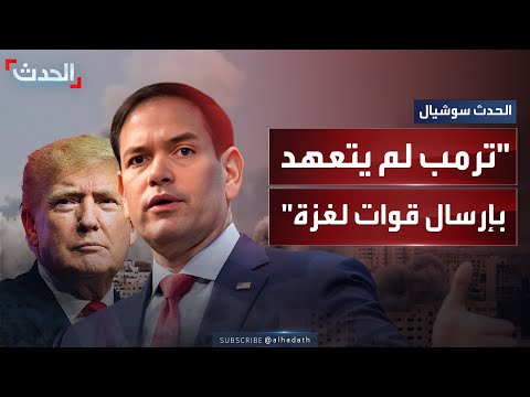 وزير الخارجية الأميركي يوضح تصريحات ترمب بشأن غزة لم يتعهد بإرسال قوات إلى القطاع