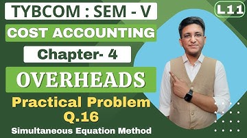 Overheads || TYBCOM || Cost Accounting | Semester 5 | Chapter 4 | Problem Q.16