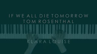 Video thumbnail of "IF WE ALL DIE TOMORROW | Tom Rosenthal Piano Cover"
