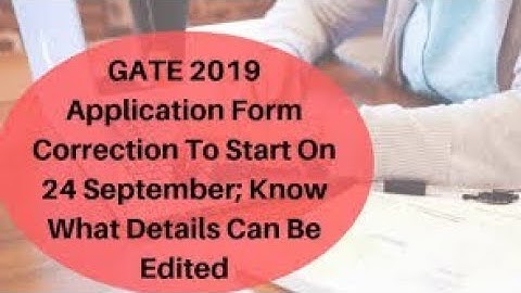 GATE 2019 Application form correction to start on 24 sep | Know what details can be Edited ??