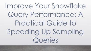 Improve Your Snowflake Query Performance: A Practical Guide to Speeding Up Sampling Queries